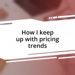 How I keep up with pricing trends