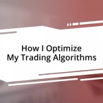 How I Optimize My Trading Algorithms