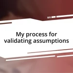 My process for validating assumptions