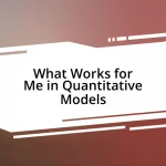 What Works for Me in Quantitative Models