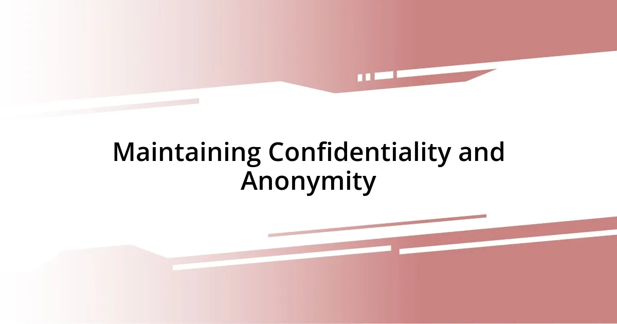 Maintaining Confidentiality and Anonymity