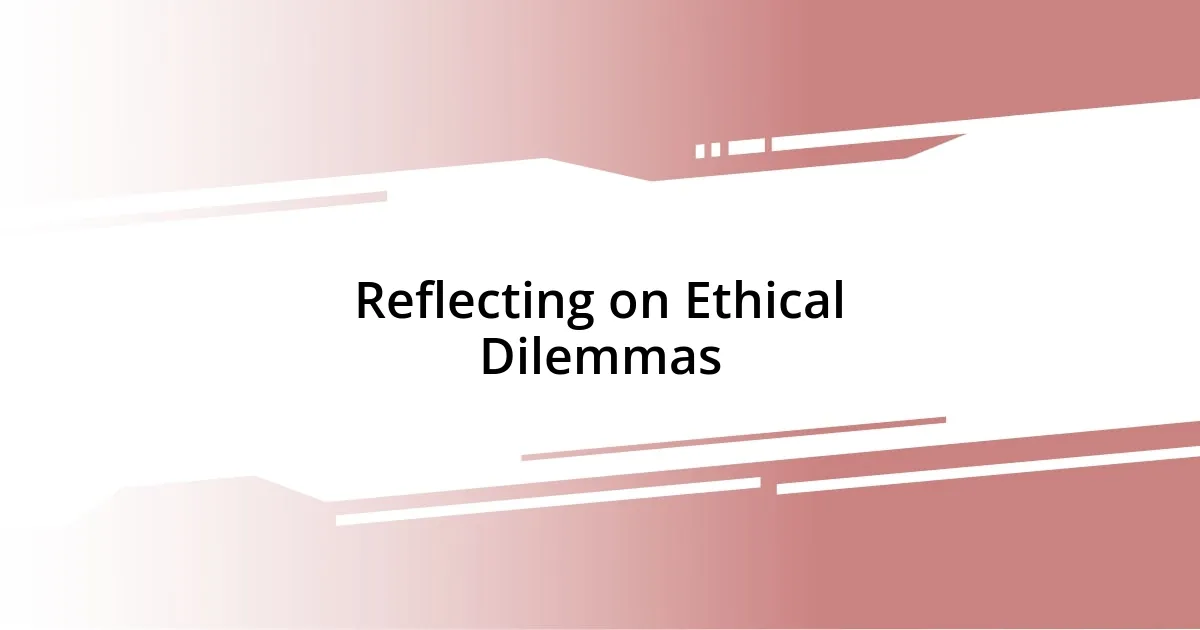 Reflecting on Ethical Dilemmas