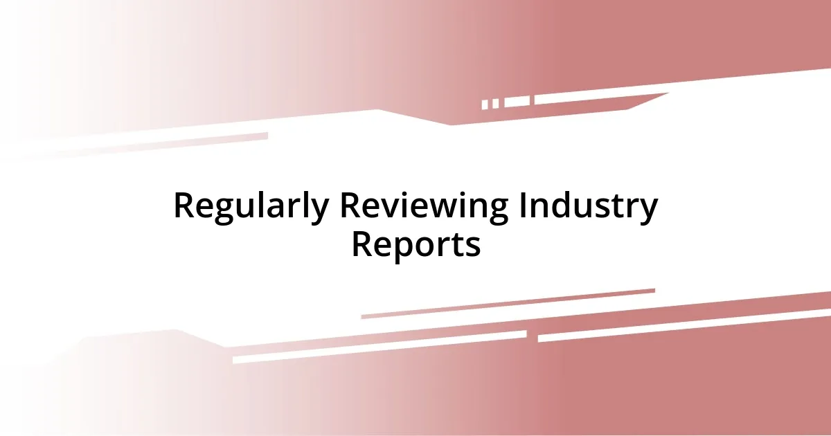 Regularly Reviewing Industry Reports