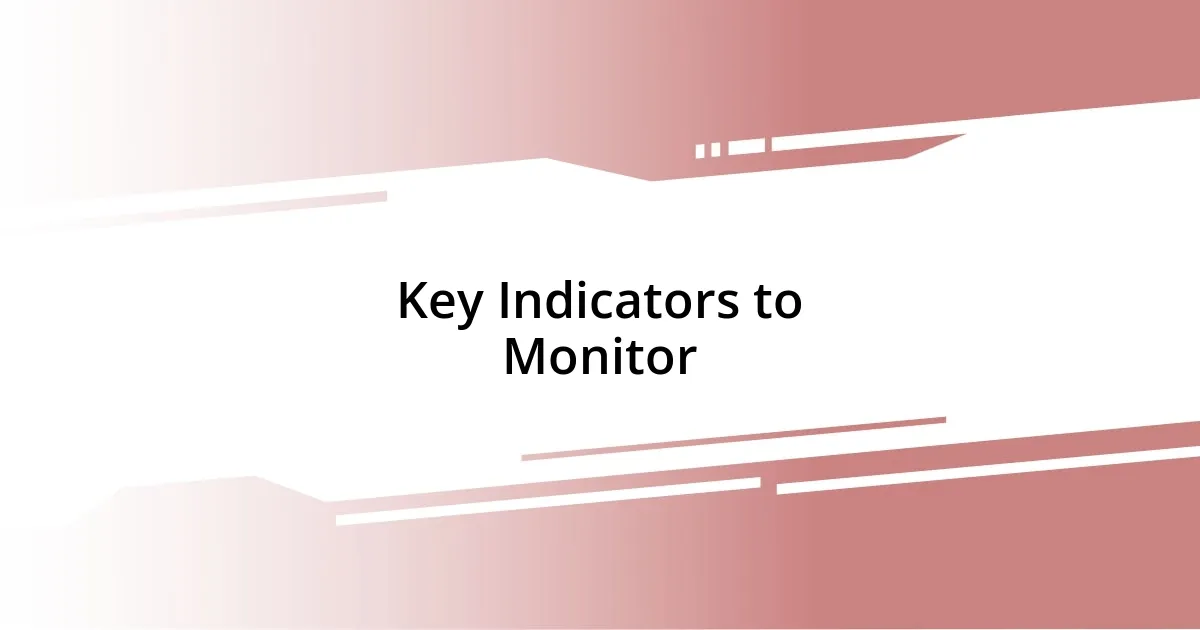 Key Indicators to Monitor