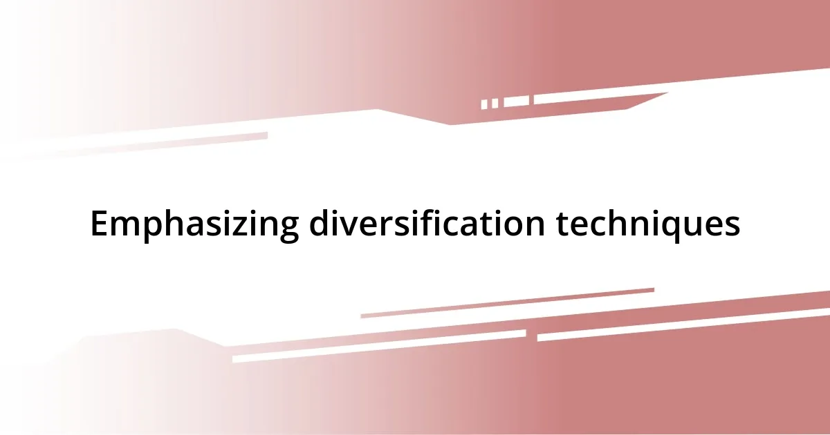 Emphasizing diversification techniques