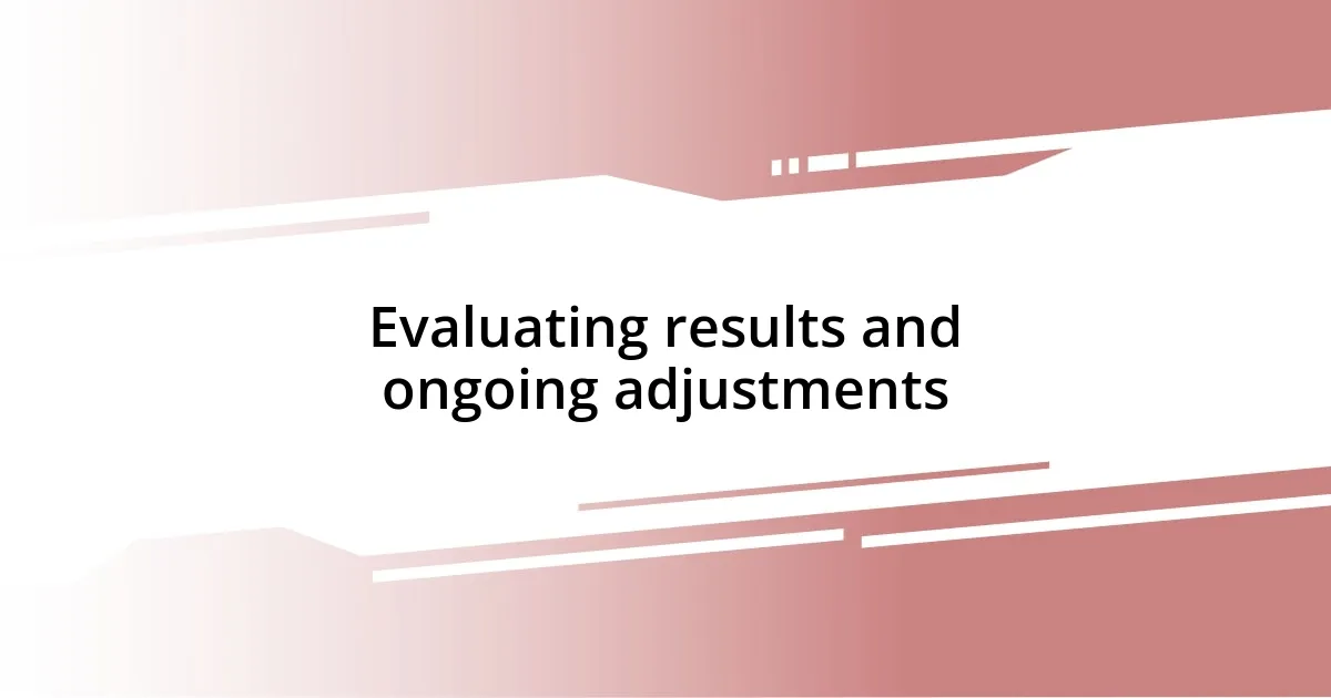 Evaluating results and ongoing adjustments