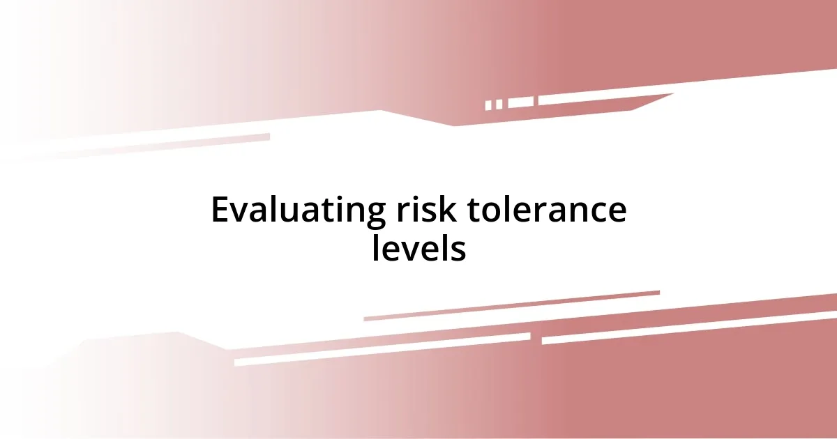 Evaluating risk tolerance levels