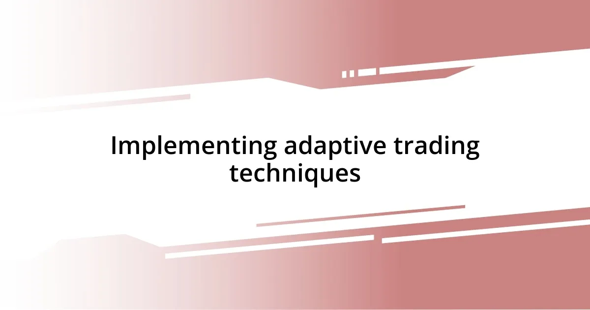 Implementing adaptive trading techniques