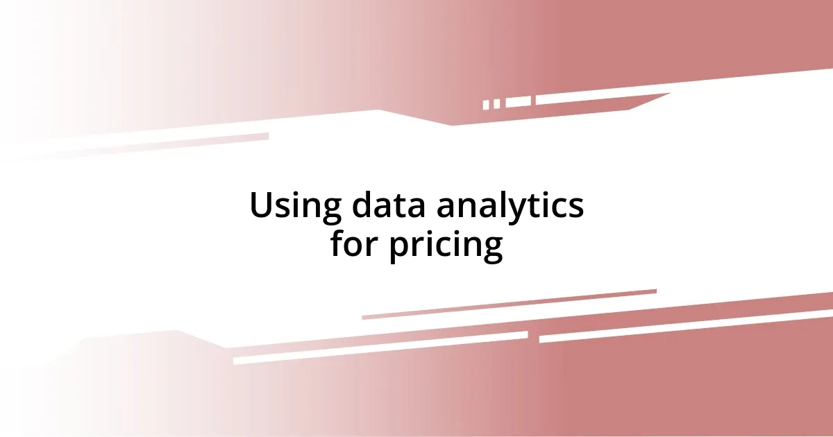 Using data analytics for pricing