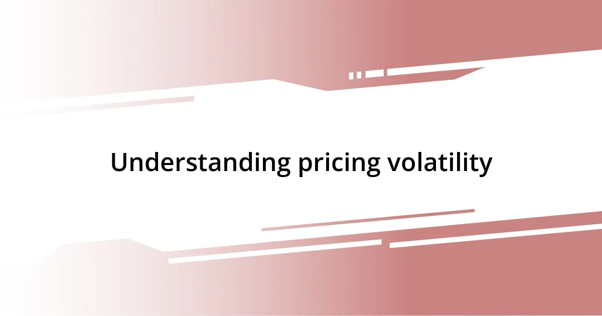 Understanding pricing volatility