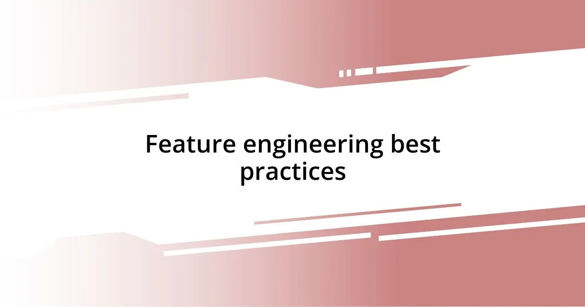 Feature engineering best practices