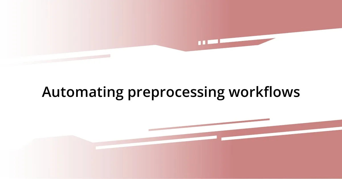 Automating preprocessing workflows