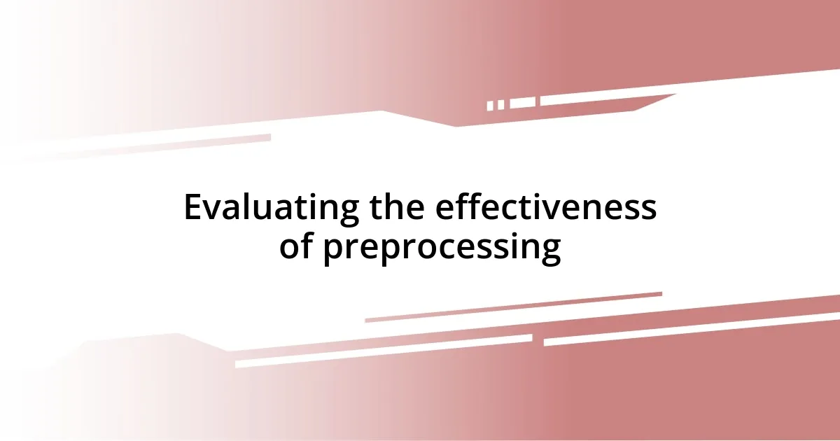 Evaluating the effectiveness of preprocessing