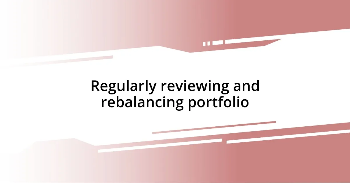 Regularly reviewing and rebalancing portfolio