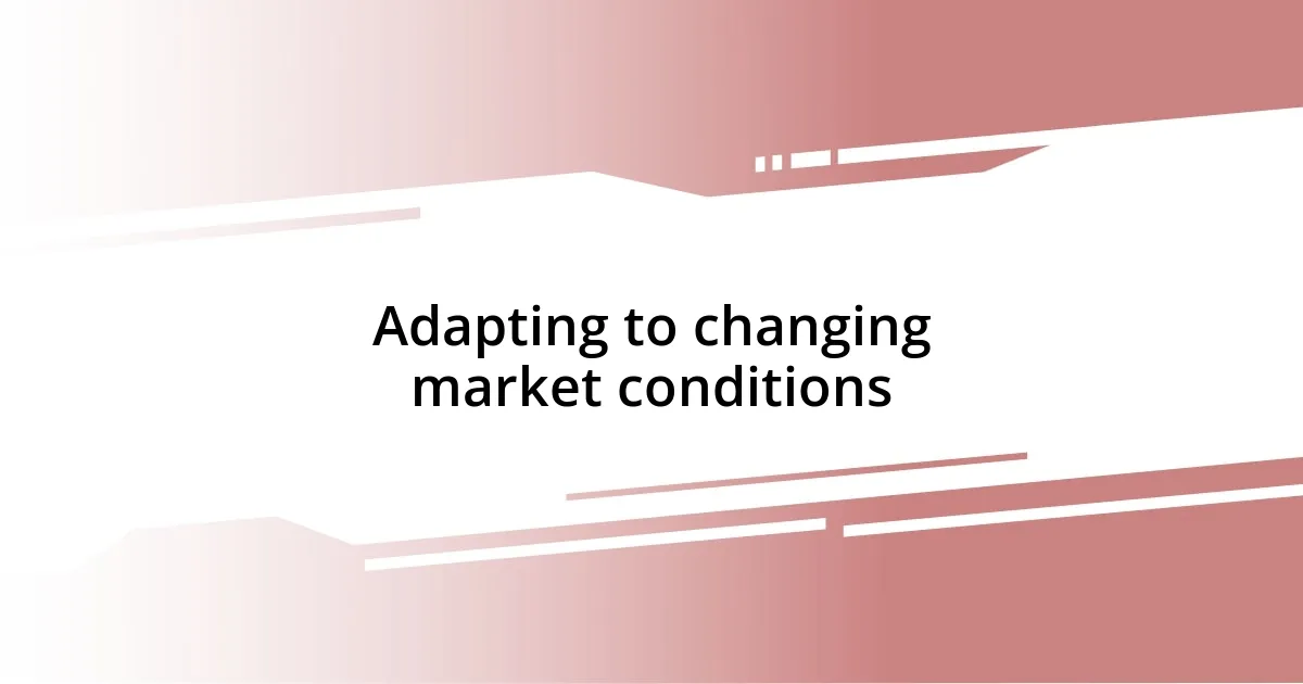 Adapting to changing market conditions