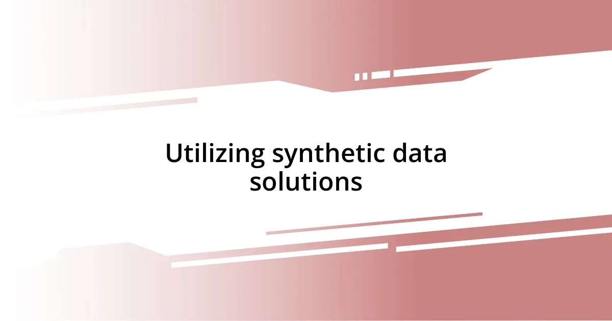 Utilizing synthetic data solutions