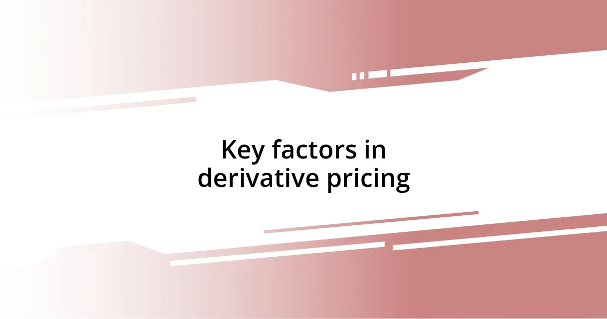 Key factors in derivative pricing