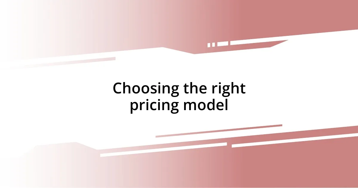 Choosing the right pricing model