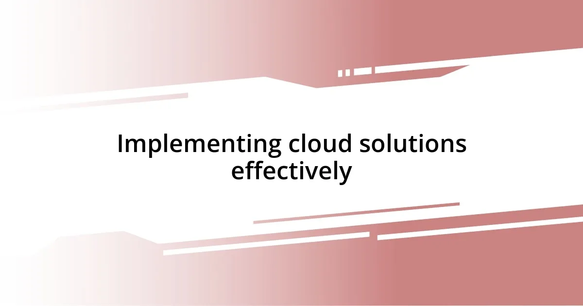 Implementing cloud solutions effectively