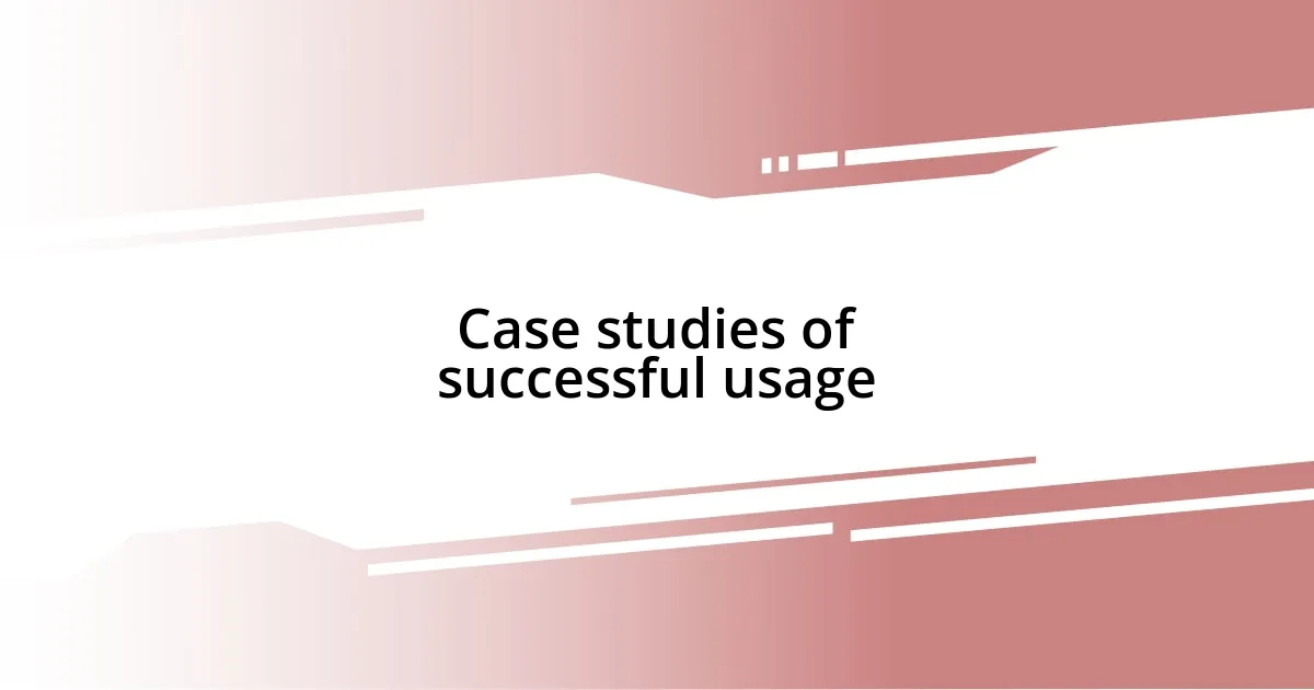 Case studies of successful usage