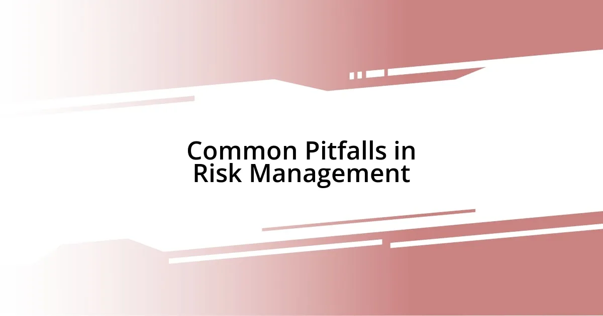 Common Pitfalls in Risk Management