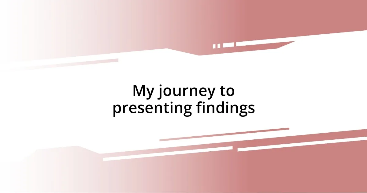 My journey to presenting findings