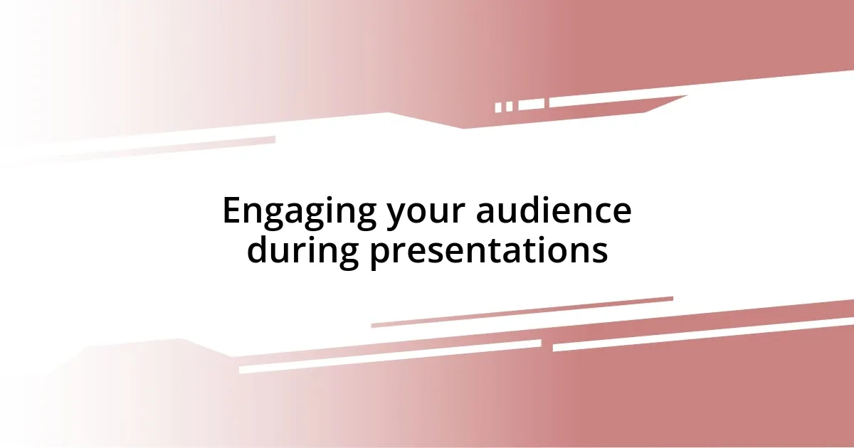 Engaging your audience during presentations