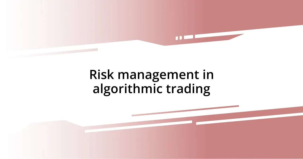 Risk management in algorithmic trading