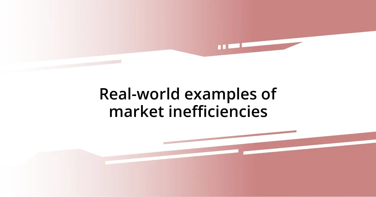 Real-world examples of market inefficiencies