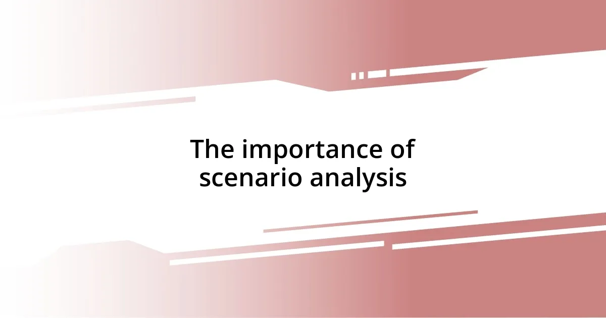 The importance of scenario analysis