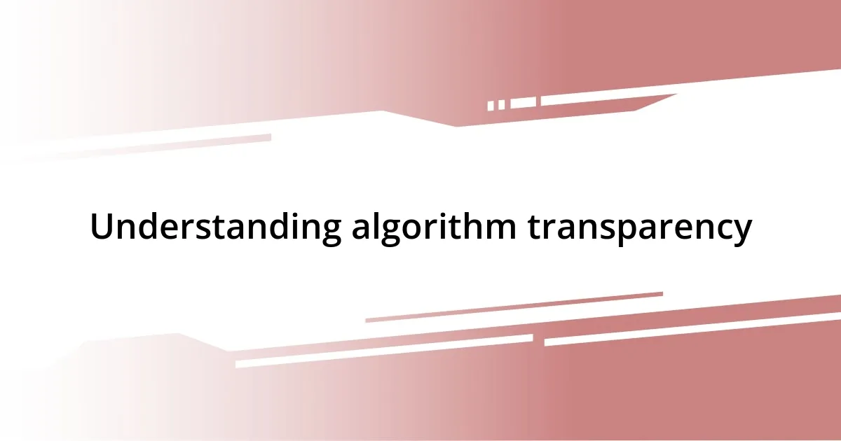 Understanding algorithm transparency