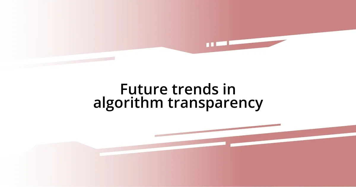 Future trends in algorithm transparency