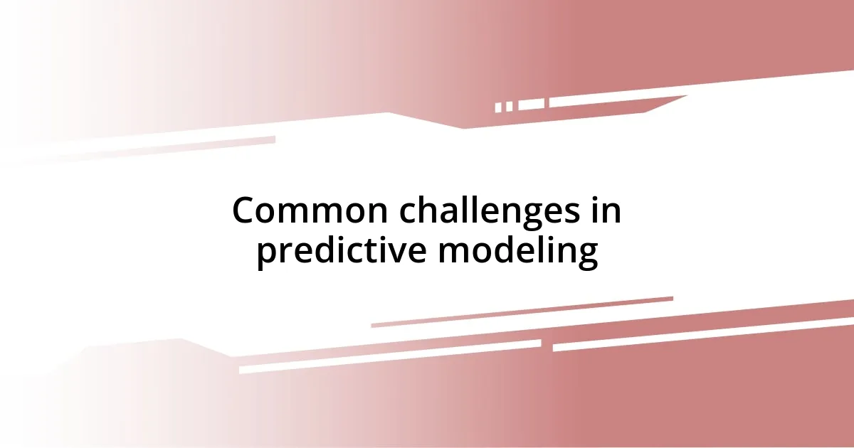 Common challenges in predictive modeling