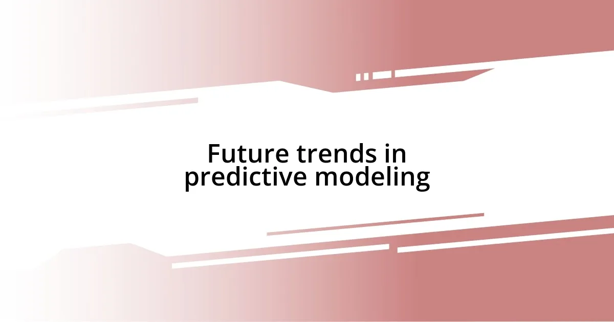 Future trends in predictive modeling