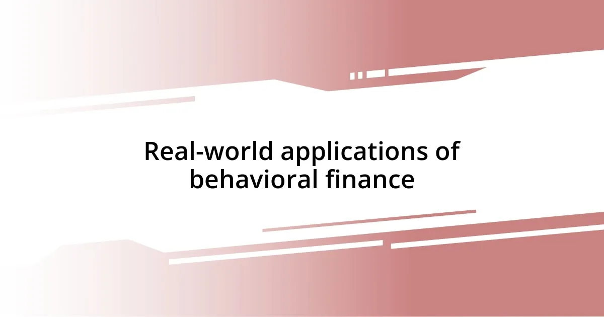 Real-world applications of behavioral finance