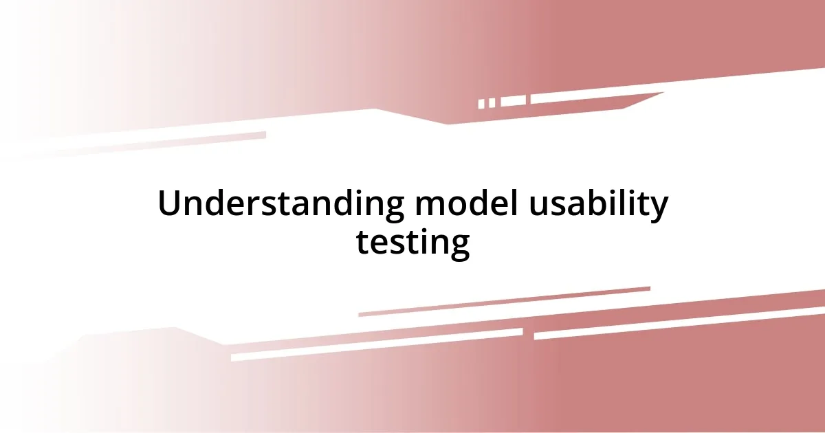 Understanding model usability testing