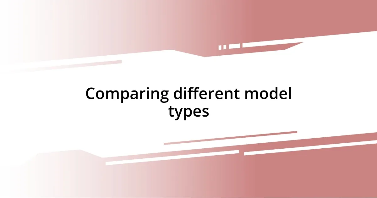 Comparing different model types