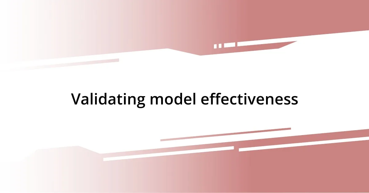 Validating model effectiveness