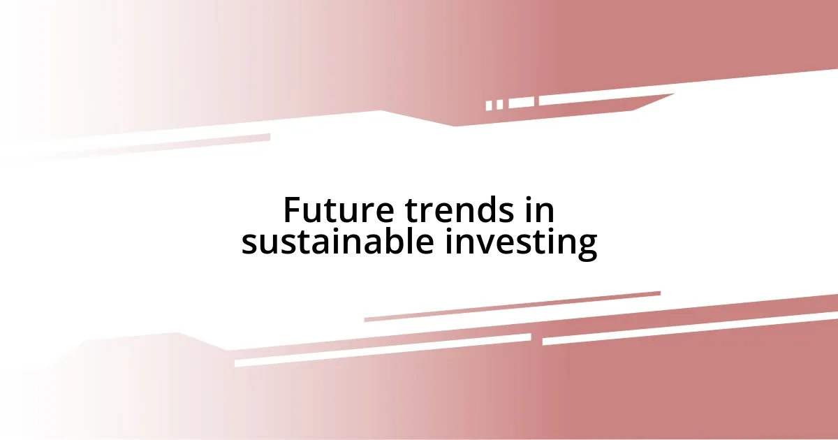 Future trends in sustainable investing