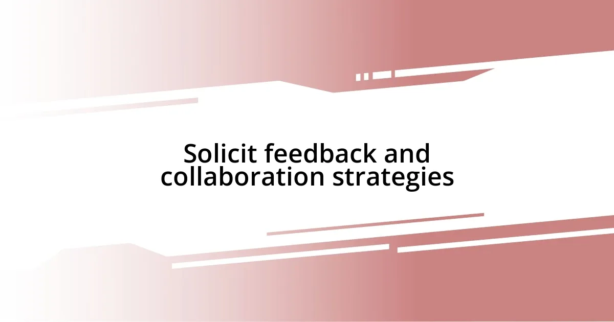 Solicit feedback and collaboration strategies