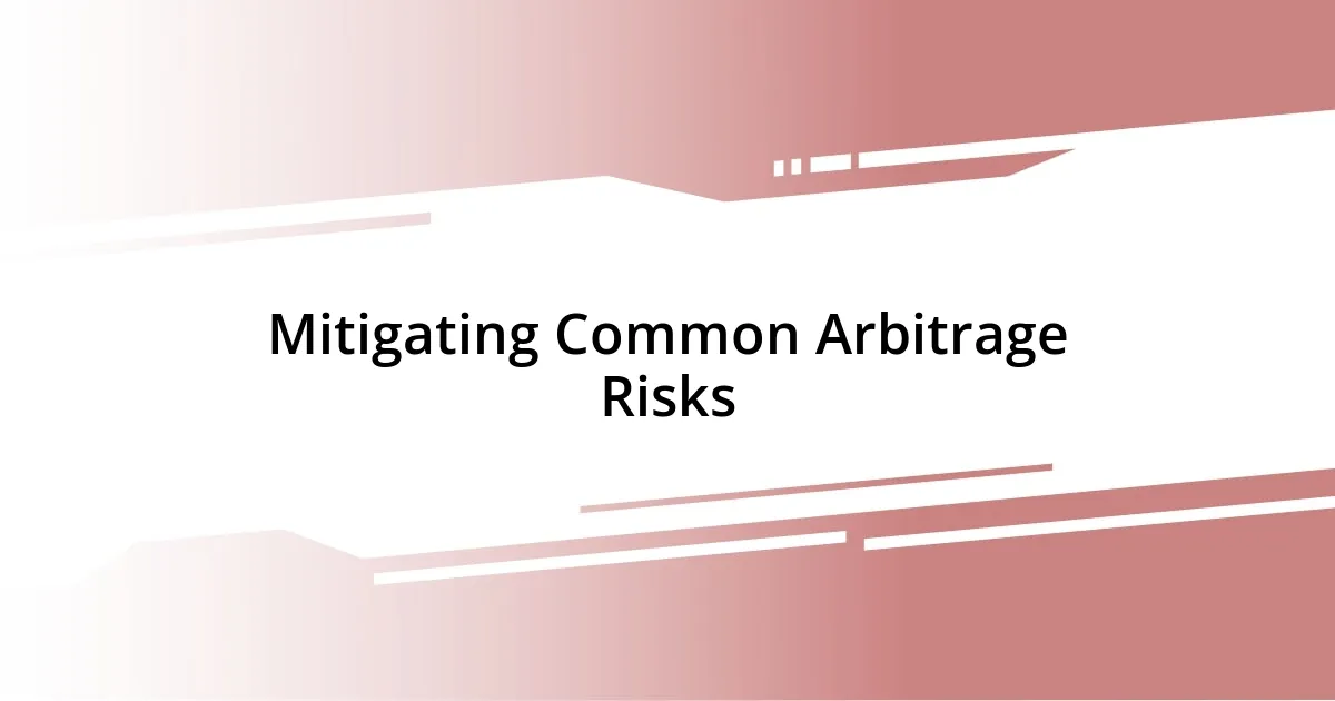 Mitigating Common Arbitrage Risks