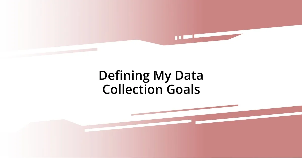 Defining My Data Collection Goals