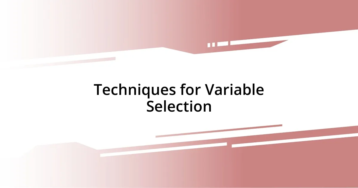 Techniques for Variable Selection