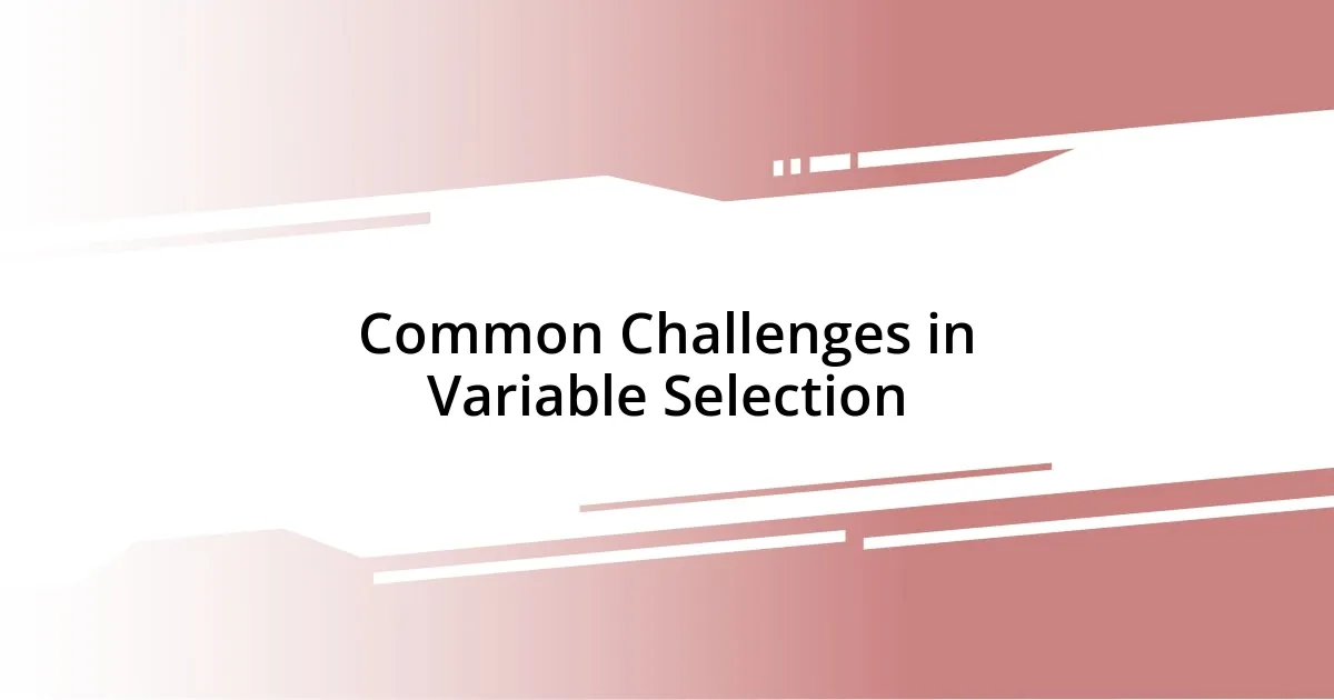 Common Challenges in Variable Selection