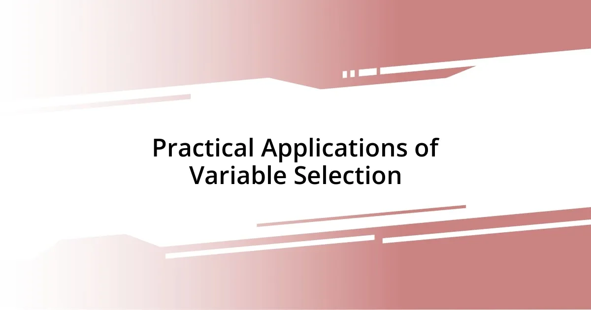 Practical Applications of Variable Selection