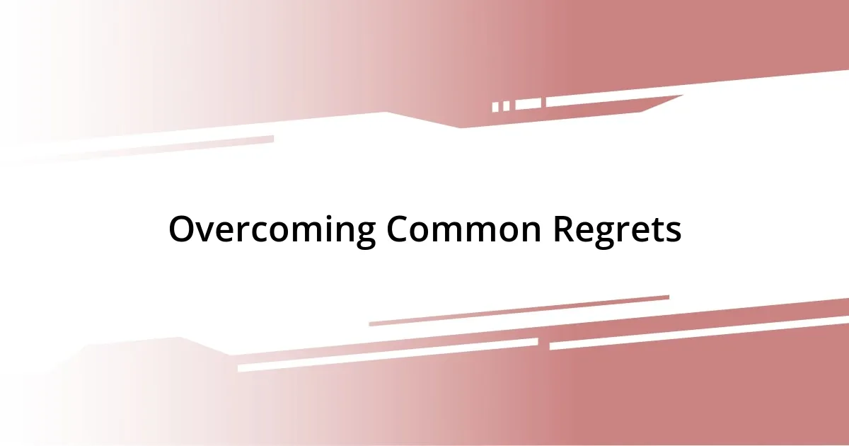 Overcoming Common Regrets