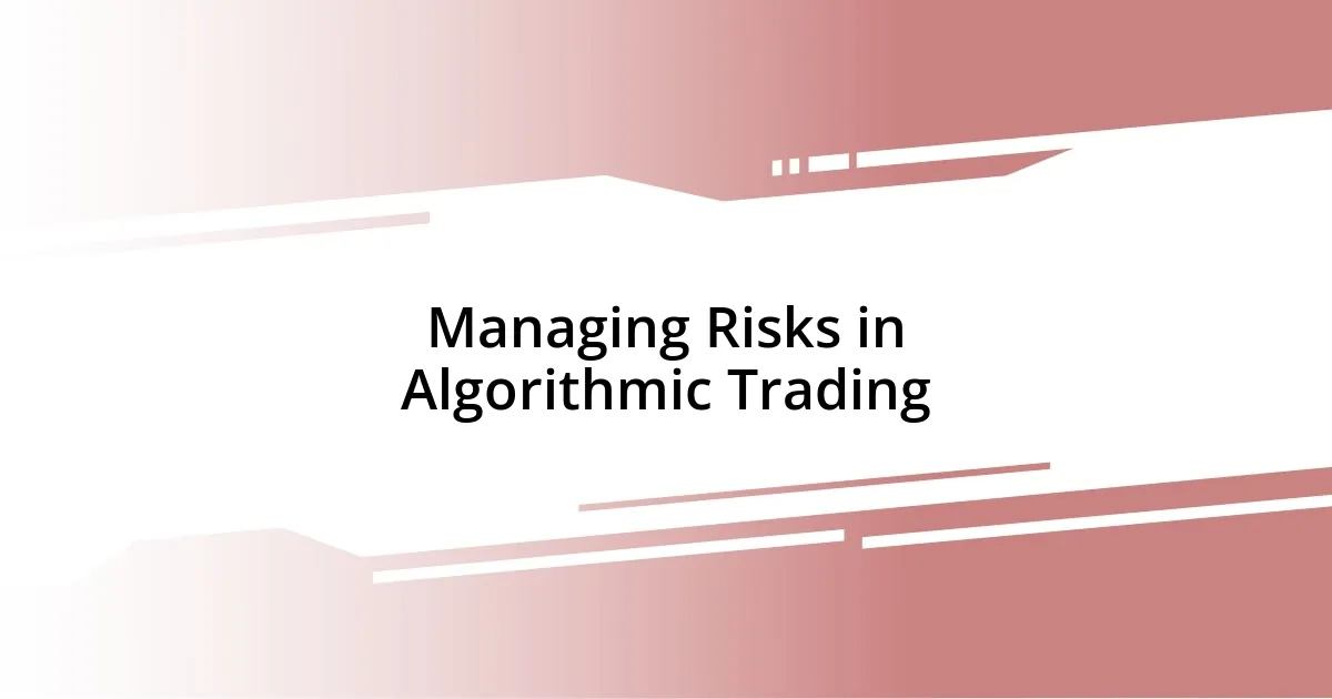 Managing Risks in Algorithmic Trading