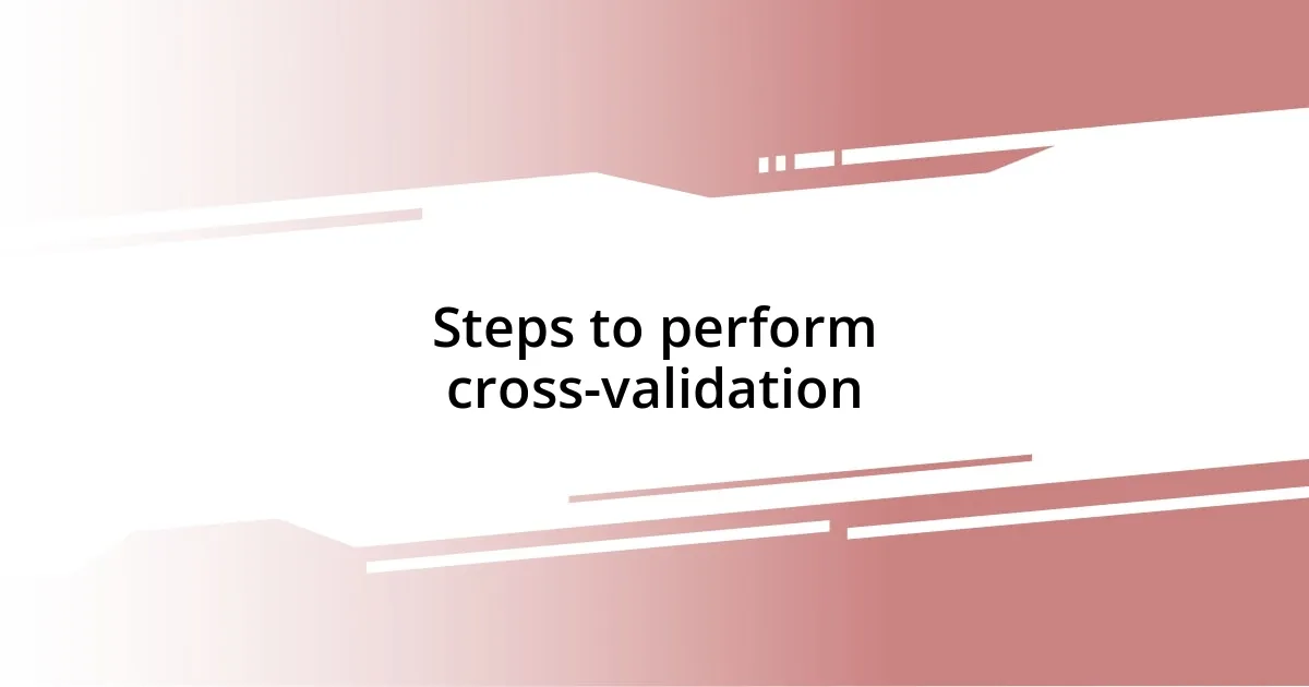 Steps to perform cross-validation