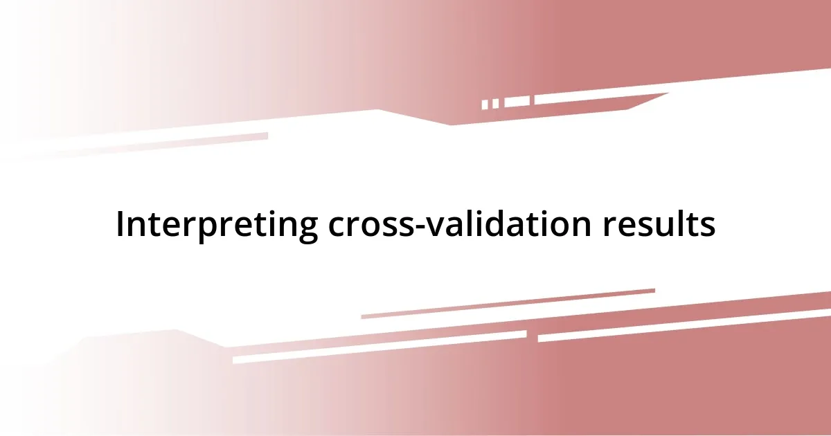 Interpreting cross-validation results