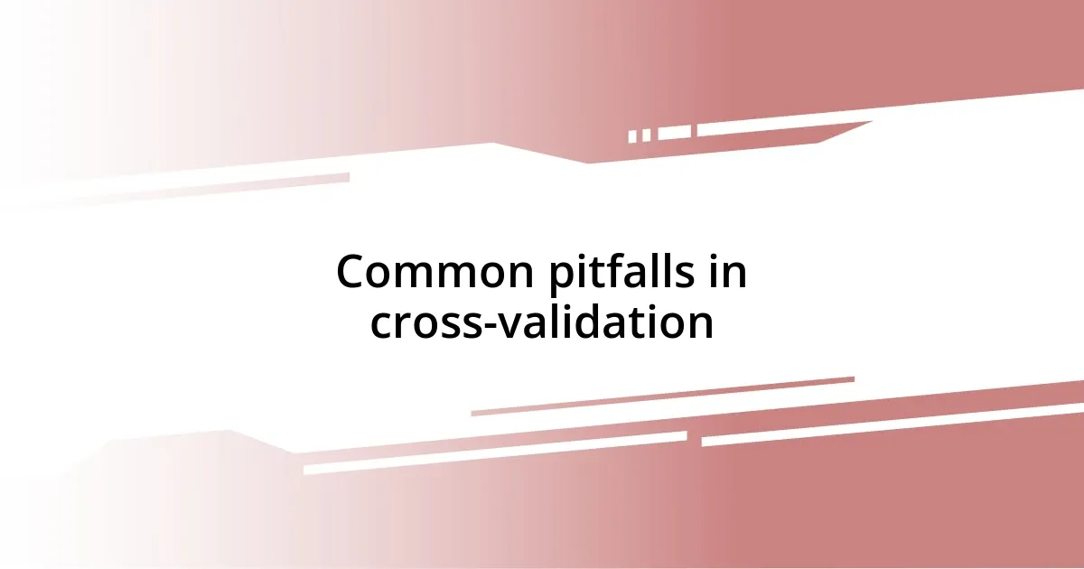 Common pitfalls in cross-validation